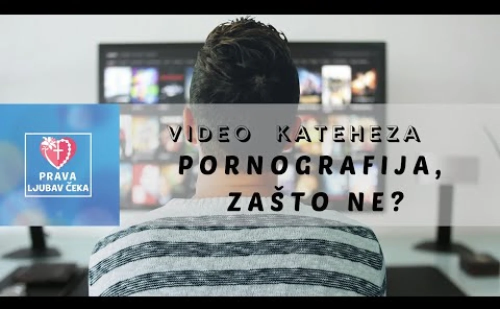 [VIDEO KATEHEZA] Pornografija, zašto NE?