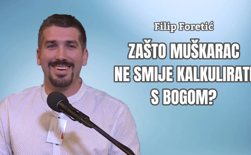 Filip Foretić: Zašto muškarac ne smije kalkulirati s Bogom?